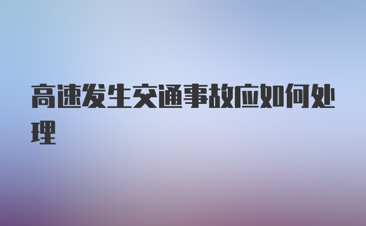 高速发生交通事故应如何处理