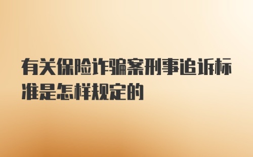 有关保险诈骗案刑事追诉标准是怎样规定的