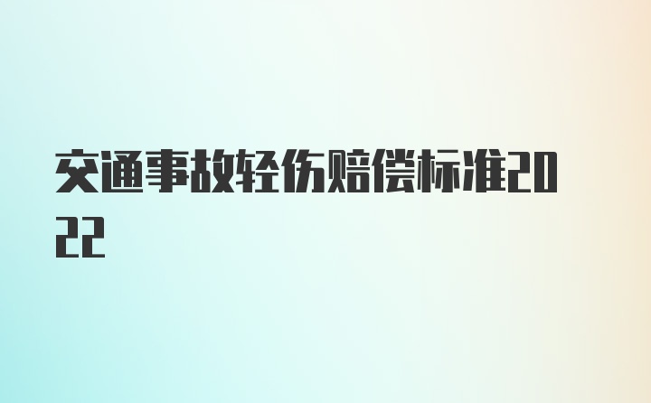 交通事故轻伤赔偿标准2022