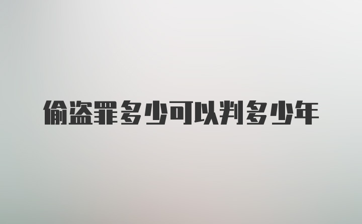 偷盗罪多少可以判多少年