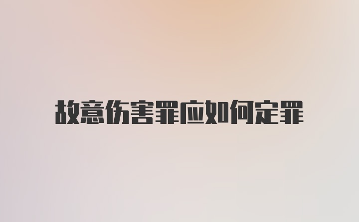 故意伤害罪应如何定罪