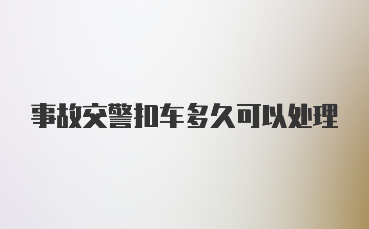 事故交警扣车多久可以处理