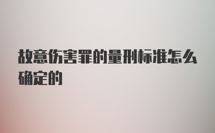 故意伤害罪的量刑标准怎么确定的