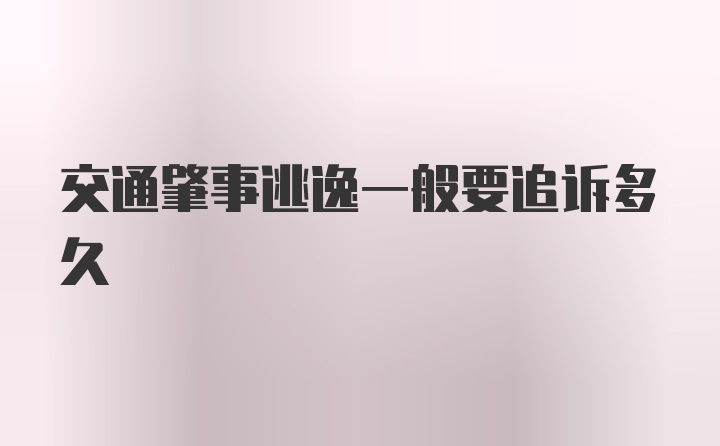 交通肇事逃逸一般要追诉多久