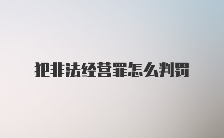 犯非法经营罪怎么判罚