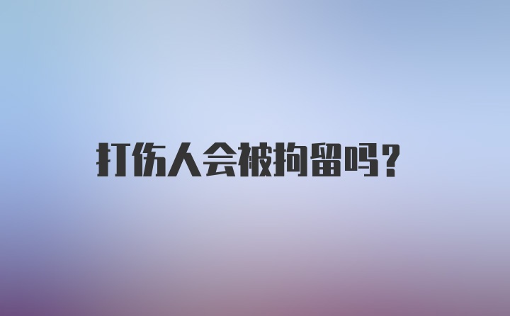 打伤人会被拘留吗?