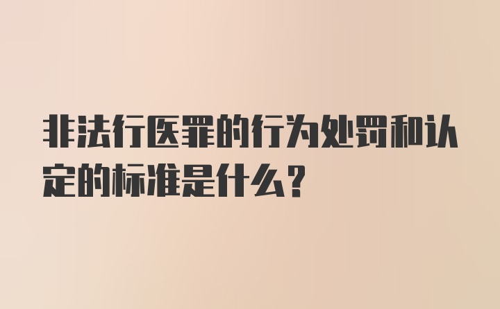 非法行医罪的行为处罚和认定的标准是什么？