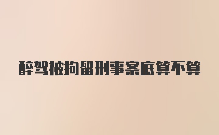 醉驾被拘留刑事案底算不算