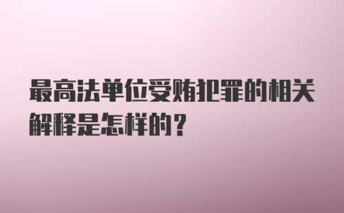 最高法单位受贿犯罪的相关解释是怎样的？