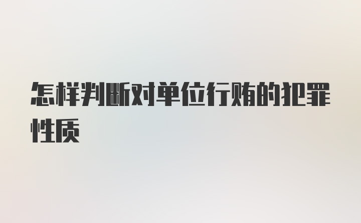 怎样判断对单位行贿的犯罪性质