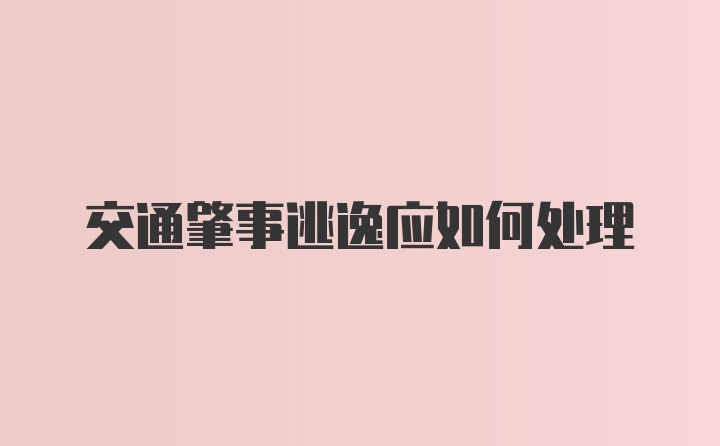 交通肇事逃逸应如何处理