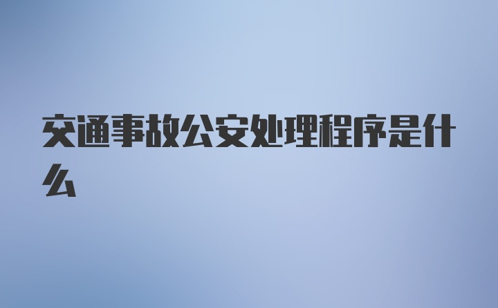 交通事故公安处理程序是什么