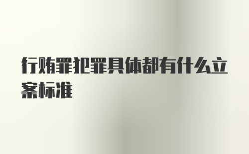 行贿罪犯罪具体都有什么立案标准