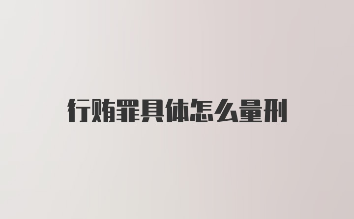 行贿罪具体怎么量刑