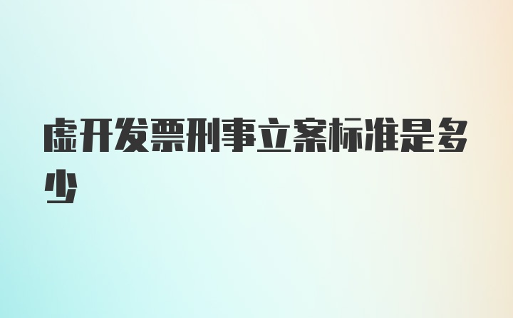 虚开发票刑事立案标准是多少