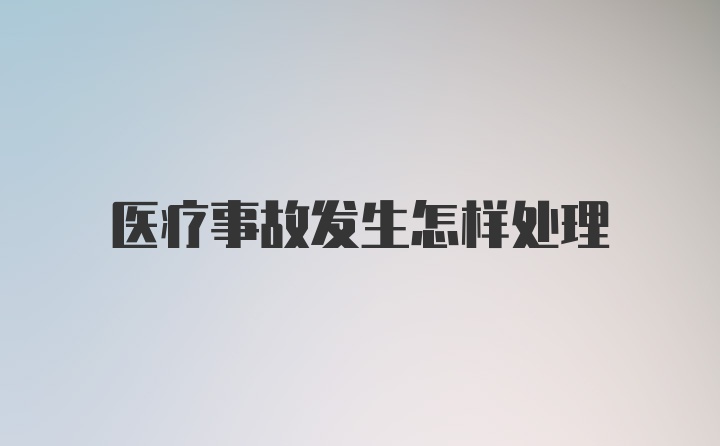 医疗事故发生怎样处理