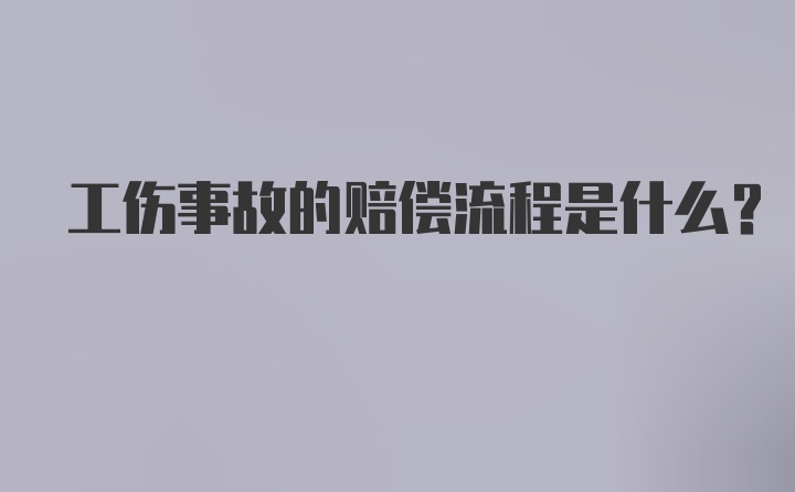 工伤事故的赔偿流程是什么？