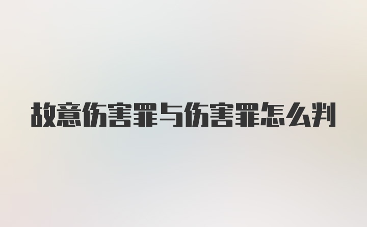 故意伤害罪与伤害罪怎么判