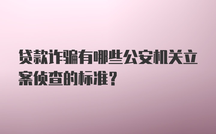 贷款诈骗有哪些公安机关立案侦查的标准？