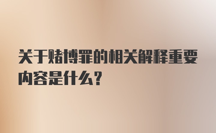 关于赌博罪的相关解释重要内容是什么？