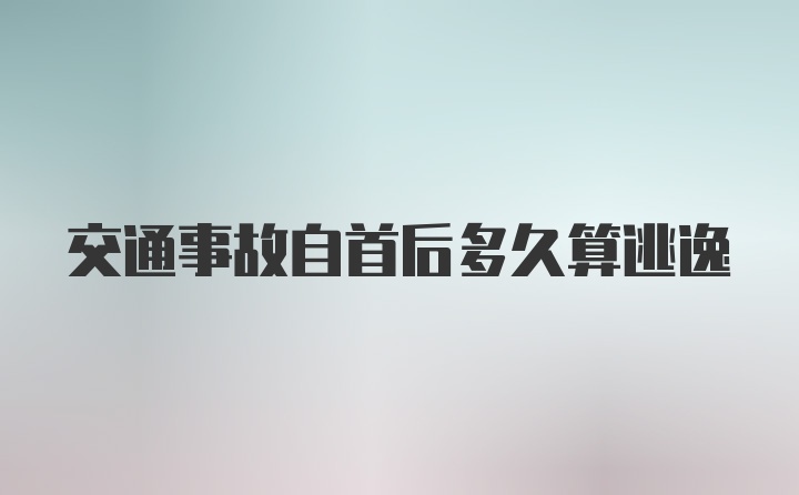 交通事故自首后多久算逃逸