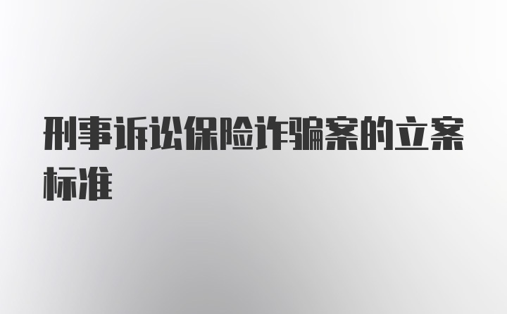 刑事诉讼保险诈骗案的立案标准