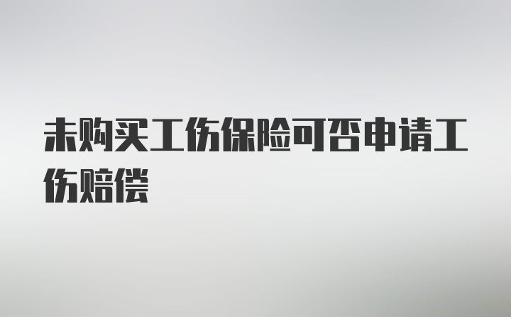 未购买工伤保险可否申请工伤赔偿