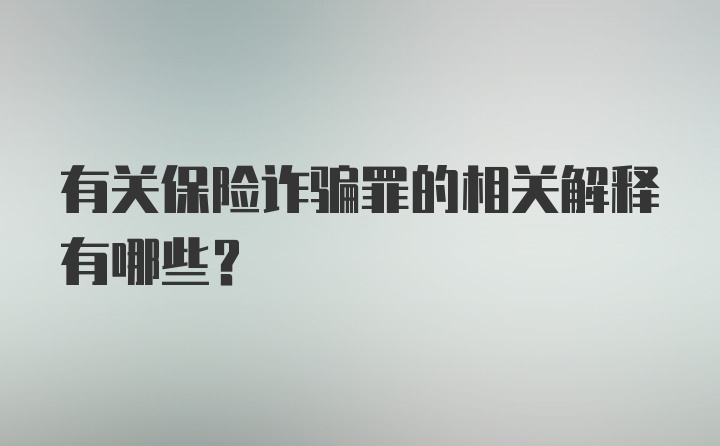 有关保险诈骗罪的相关解释有哪些？