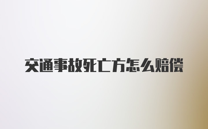 交通事故死亡方怎么赔偿