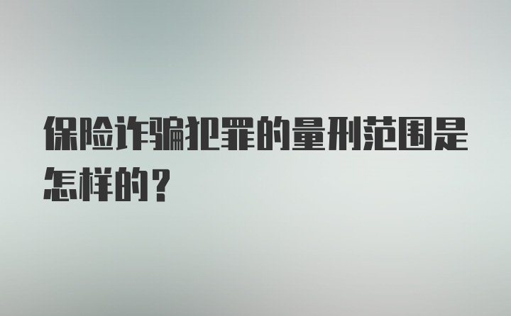 保险诈骗犯罪的量刑范围是怎样的？