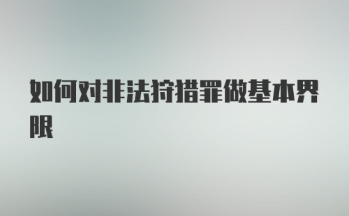 如何对非法狩猎罪做基本界限