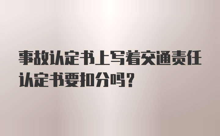 事故认定书上写着交通责任认定书要扣分吗?