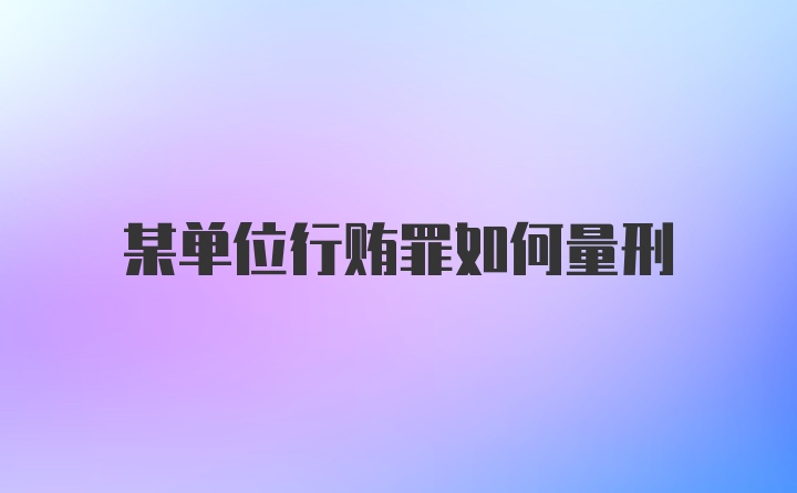 某单位行贿罪如何量刑