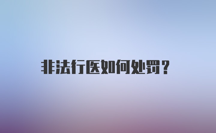 非法行医如何处罚？