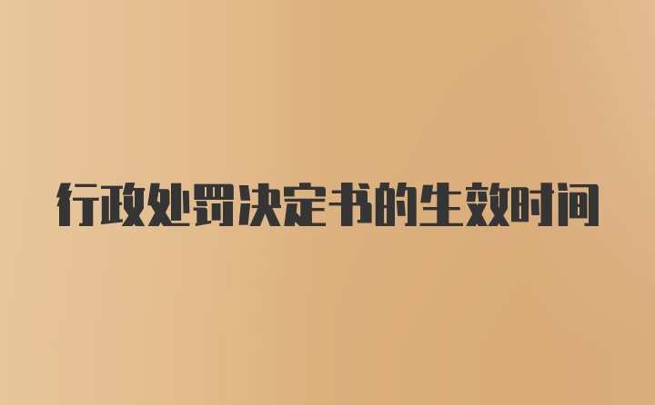 行政处罚决定书的生效时间