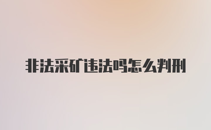 非法采矿违法吗怎么判刑