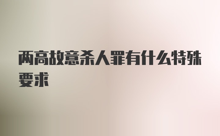 两高故意杀人罪有什么特殊要求