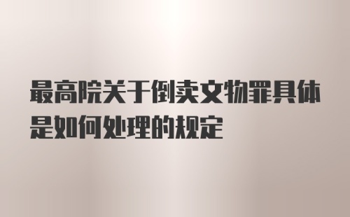 最高院关于倒卖文物罪具体是如何处理的规定