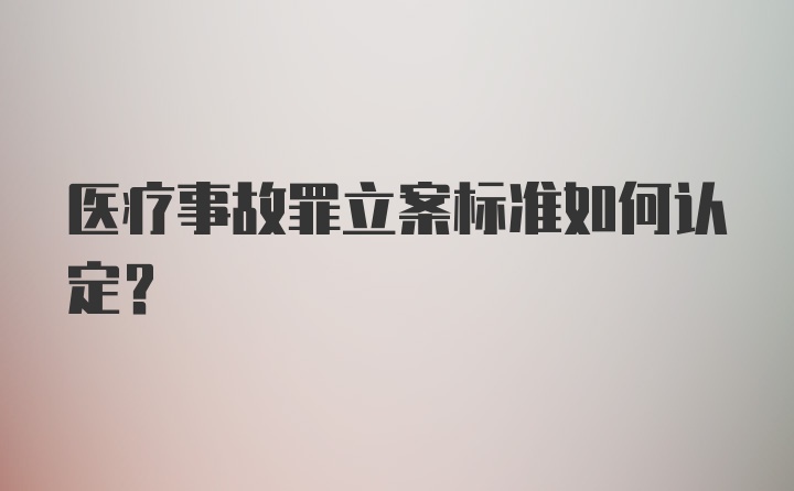 医疗事故罪立案标准如何认定?