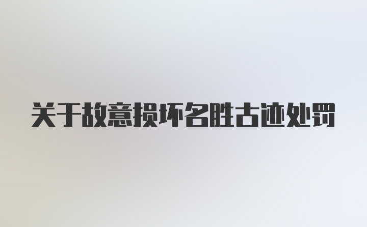 关于故意损坏名胜古迹处罚