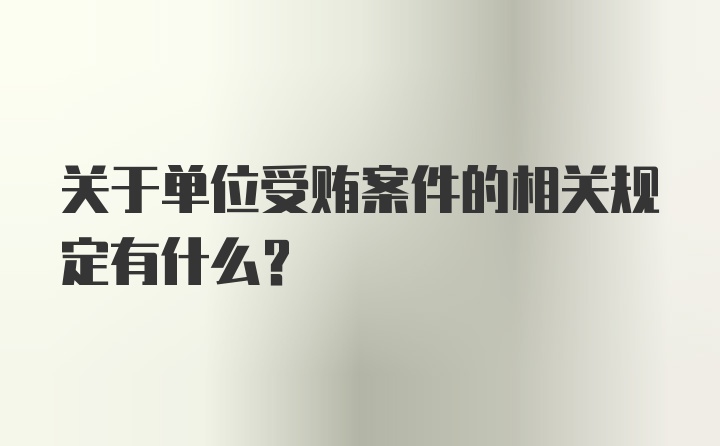 关于单位受贿案件的相关规定有什么？