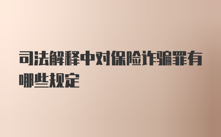 司法解释中对保险诈骗罪有哪些规定