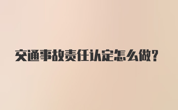 交通事故责任认定怎么做？