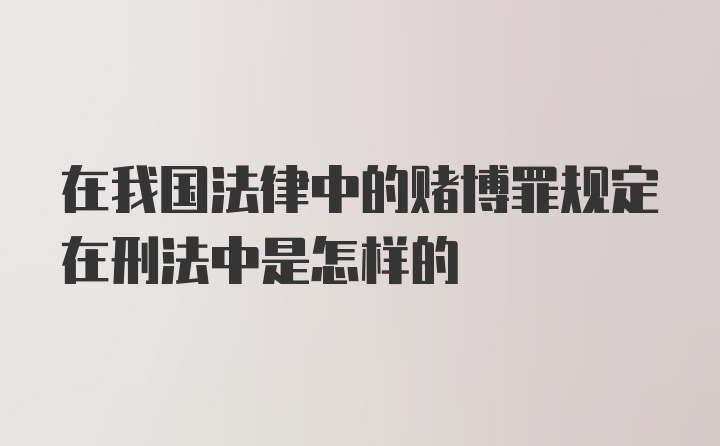 在我国法律中的赌博罪规定在刑法中是怎样的