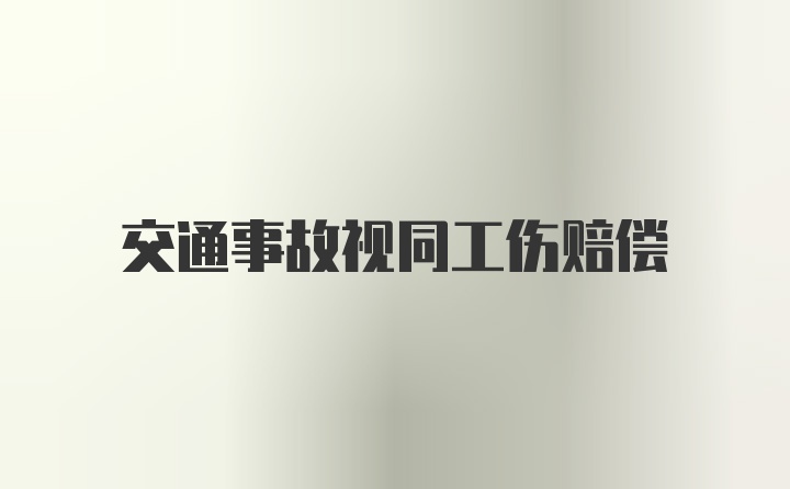 交通事故视同工伤赔偿