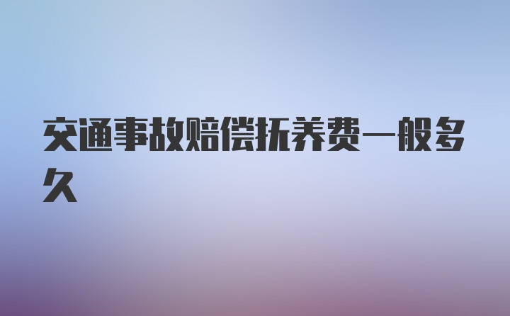 交通事故赔偿抚养费一般多久