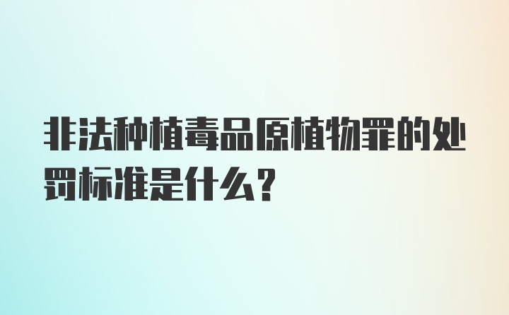 非法种植毒品原植物罪的处罚标准是什么？