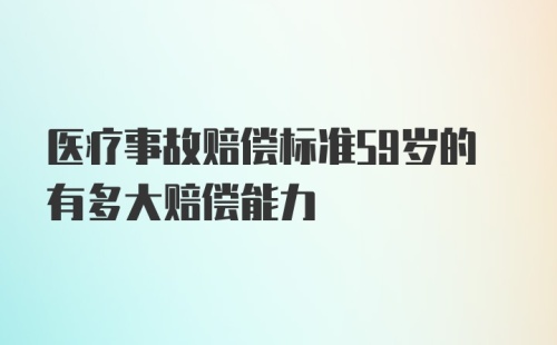 医疗事故赔偿标准59岁的有多大赔偿能力