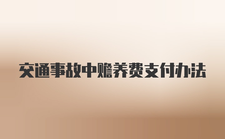 交通事故中赡养费支付办法