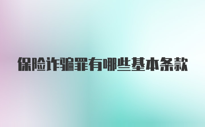 保险诈骗罪有哪些基本条款